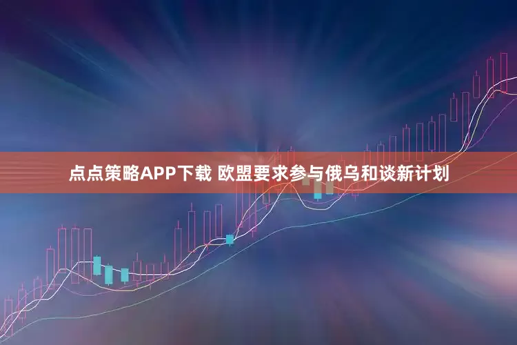 点点策略APP下载 欧盟要求参与俄乌和谈新计划